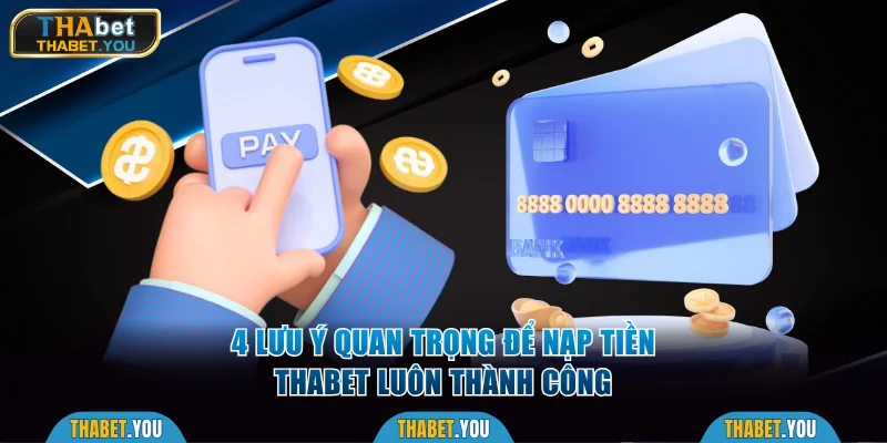 4 lưu ý quan trọng để nạp tiền Thabet luôn thành công