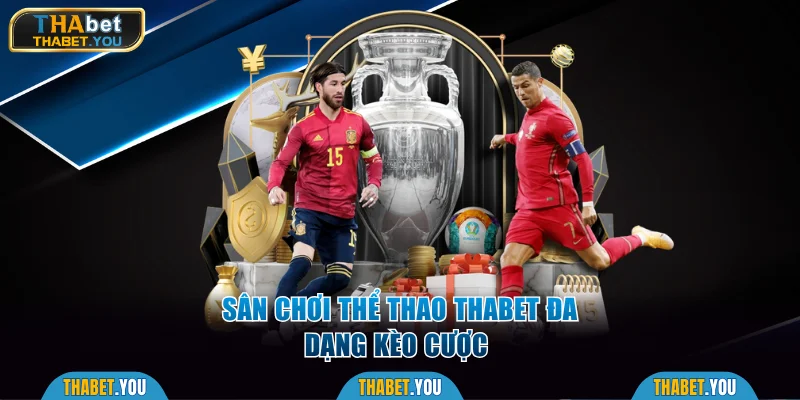 Sân chơi thể thao Thabet đa dạng kèo cược 