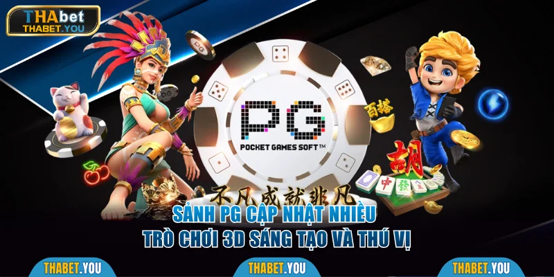 Sảnh PG cập nhật nhiều trò chơi 3D sáng tạo và thú vị