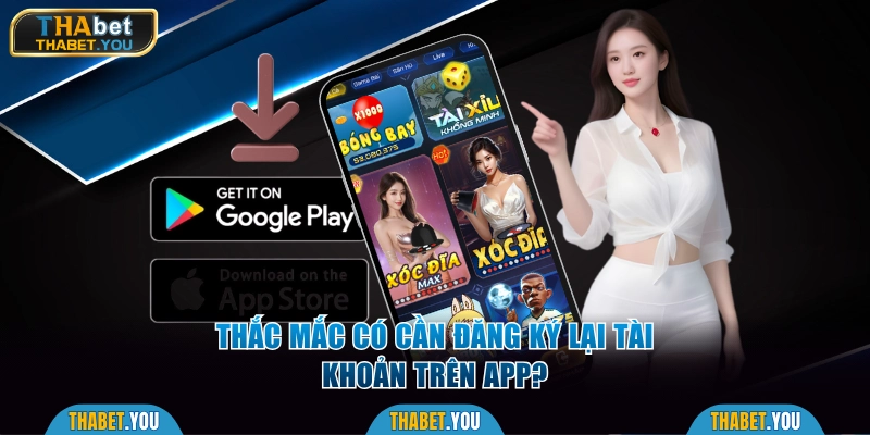 Thắc mắc có cần đăng ký lại tài khoản trên app?
